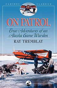 On Patrol (True Adventures of an Alaska Game Warden) by Ray Tremblay, Jim Rearden, 9780882405735