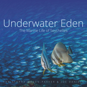 Underwater Eden (The Marine Life of Seychelles) by Christophe Mason-Parker, Joe Daniels, 9781909612976