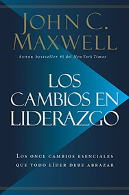 Los cambios en liderazgo (Los once cambios esenciales que todo líder debe abrazar) (Spanish Edition) by John C. Maxwell, 9780718096670