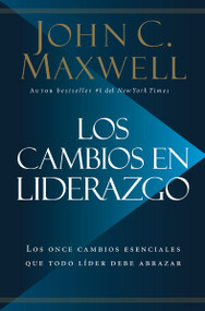 Los cambios en liderazgo (Los once cambios esenciales que todo líder debe abrazar) (Spanish Edition) by John C. Maxwell, 9780718096670