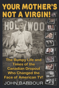Your Mother's Not a Virgin! (The Bumpy Life and Times of the Canadian Dropout who changed the Face of American TV!) by John Barbour, 9781634242462