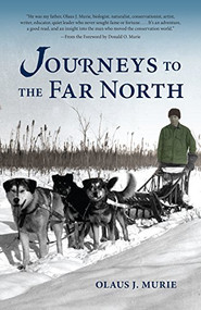 Journeys to the Far North by Olaus J. Murie, Donald O. Murie, 9781941821732