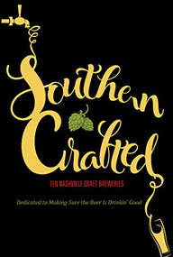 Southern Crafted (Ten Nashville Craft Breweries Dedicated to Making Sure the Beer Is Drinkin' Good) by Graphic Arts Books, 9781943328260