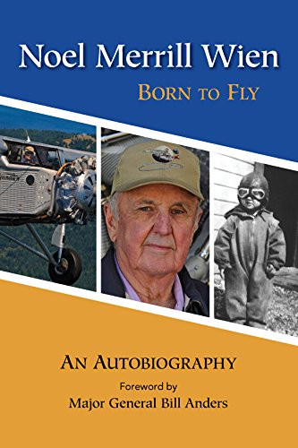 Noel Merrill Wien (Born to Fly) by Noel Merrill Wien, Major General William Anders, 9781943328406