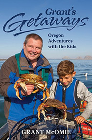 Grant's Getaways: Oregon Adventures with the Kids by Grant McOmie, 9781513260464