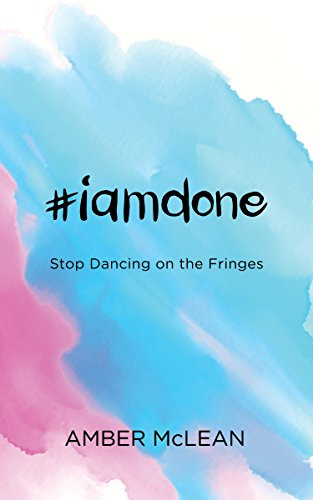 #iamdone (Stop Dancing on the Fringes) by Amber McLean, 9781683504702