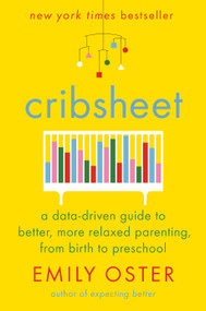Cribsheet (A Data-Driven Guide to Better, More Relaxed Parenting, from Birth to Preschool) by Emily Oster, 9780525559252