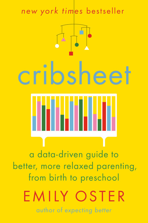 Cribsheet (A Data-Driven Guide to Better, More Relaxed Parenting, from Birth to Preschool) by Emily Oster, 9780525559252