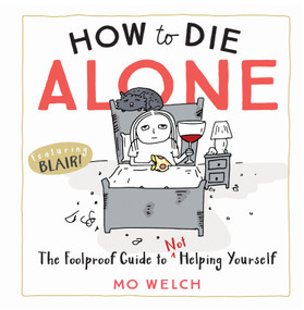 How to Die Alone (The Foolproof Guide to Not Helping Yourself) by Mo Welch, 9781523504268
