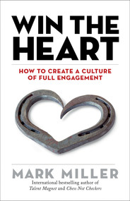 Win the Heart (How to Create a Culture of Full Engagement) by Mark Miller, 9781523099870