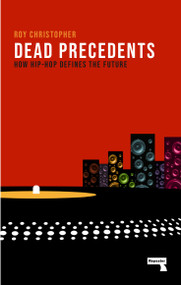 Dead Precedents (How Hip-Hop Defines the Future) by Roy Christopher, 9781912248346