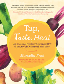 Tap, Taste, Heal (Use Emotional Freedom Techniques (EFT) to Eat Joyfully and Love Your Body) by Marcella Friel, Rachel Estapa, 9781623173098