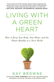 Living with a Green Heart (How to Keep Your Body, Your Home, and the Planet Healthy in a Toxic World) by Gay Browne, 9780806539003
