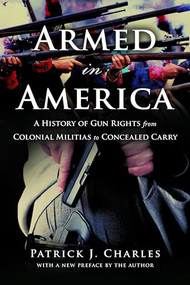 Armed in America (A History of Gun Rights from Colonial Militias to Concealed Carry) - 9781633885646 by Patrick J. Charles, 9781633885646