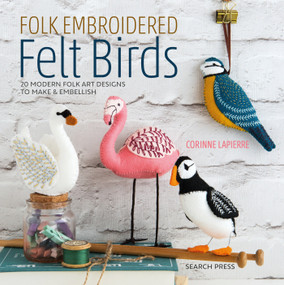 Folk Embroidered Felt Birds (20 Modern Folk Art Designs to Make & Embellish) by Corinne Lapierre, 9781782216988