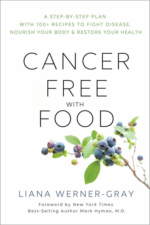 Cancer-Free with Food (A Step-by-Step Plan with 100+ Recipes to Fight Disease, Nourish Your Body & Restore Your Health) by Liana Werner Gray, Mark Hyman, MD, 9781401956424