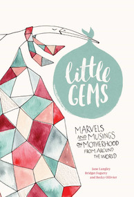 Little Gems (Marvels and Musings on Motherhood from Around the World) by Jane Langley, Bridget Fogarty, Becky Ollivier, 9781449495251