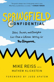 Springfield Confidential (Jokes, Secrets, and Outright Lies from a Lifetime Writing for The Simpsons) - 9780062748058 by Mike Reiss, Mathew Klickstein, Judd Apatow, 9780062748058