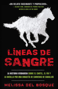 Líneas de sangre (La historia verdadera sobre el cartel, el FBI y la batalla por una dinastía de carreras de caballos) (Spanish Edition) by Melissa del Bosque, 9781418599560