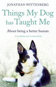 Things My Dog Has Taught Me (About being a better human) - 9781473664388 by Jonathan Wittenberg, 9781473664388