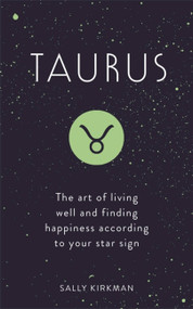 Taurus (The Art of Living Well and Finding Happiness According to Your Star Sign) by Sally Kirkman, 9781473676695
