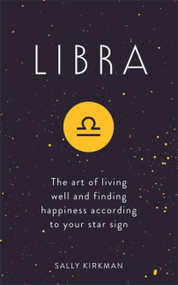 Libra (The Art of Living Well and Finding Happiness According to Your Star Sign) by Sally Kirkman, 9781473676770