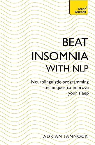 Beat Insomnia with NLP (Neurolinguistic programming techniques to improve your sleep (Teach Yourself)) by Adrian Tannock, 9781473679351