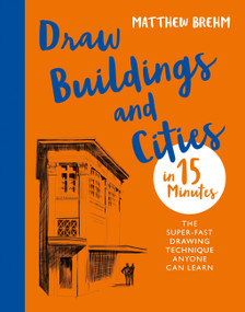 Draw Buildings and Cities in 15 Minutes (Amaze your friends with your drawing skills) by Matthew Brehm, 9781781576274
