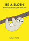 Be a Sloth (& eat, sleep, eat repeat) (Miniature Edition) by Sarah Ford, 9781846015786