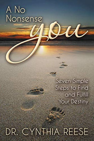 A No Nonsense You (Seven Simple Steps to Find and Fulfill Your Destiny) by Dr. Cynthia Reese, 9781642790627