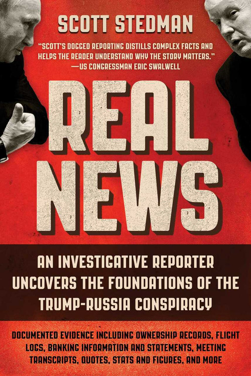 Real News (An Investigative Reporter Uncovers the Foundations of the Trump-Russia Conspiracy) by Scott Stedman, 9781510746787