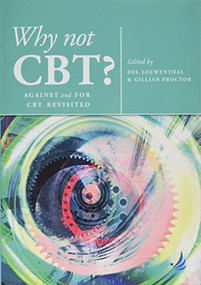 Why Not CBT? (Against and for CBT revisited) by Del Loewenthal, Gillian Proctor, 9781910919347