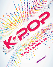 K-POP A To Z (The Definitive K-Pop Encyclopedia) by Bina Lee, 9781631584473