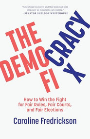 The Democracy Fix (How to Win the Fight for Fair Rules, Fair Courts, and Fair Elections) by Caroline Fredrickson, 9781620973899