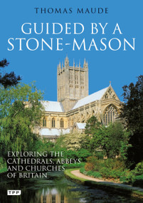 Guided by a Stone-Mason (The Cathedrals, Abbeys and Churches of Britain Unveiled) by Thomas Maude, 9781848855472