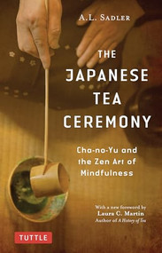 The Japanese Tea Ceremony (Cha-no-Yu and the Zen Art of Mindfulness) by A. L. Sadler, Laura C. Martin, 9784805315064