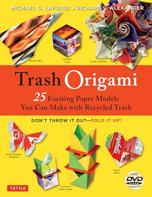 Trash Origami (25 Paper Folding Projects Reusing Everyday Materials: Origami Book with 25 Fun Projects and Instructional DVD) by Michael G. LaFosse, Richard L. Alexander, 9780804851848