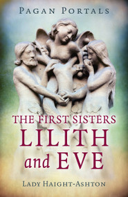 Pagan Portals - The First Sisters (Lilith and Eve) by Lady Haight-Ashton, 9781789040791