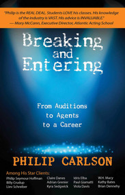 Breaking and Entering: A Manual for the Working Actor (From Auditions to Agents to a Career) by Philip Carlson, 9781623160784