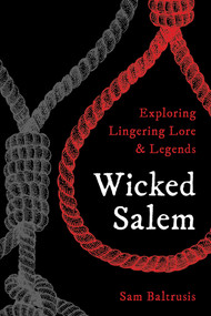 Wicked Salem (Exploring Lingering Lore and Legends) by Sam Baltrusis, 9781493037117