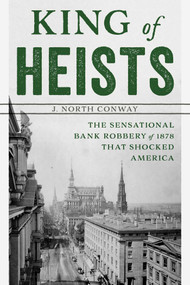 King of Heists (The Sensational Bank Robbery of 1878 That Shocked America) by J. North Conway, 9781493040537