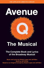 Avenue Q: The Musical (The Complete Book and Lyrics of the Broadway Musical) by Robert Lopez, Jeff Whitty, 9781423489047