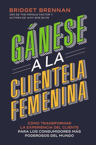 Gánese a la clientela femenina (Cómo transformar la experiencia del cliente para los consumidores más poderosos del mundo) by Bridget Brennan, 9781418599492