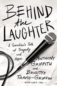 Behind the Laughter (A Comedian's Tale of Tragedy and Hope) by Anthony Griffith, Dr. Brigitte Travis-Griffin, Mark Caro, 9780785219507