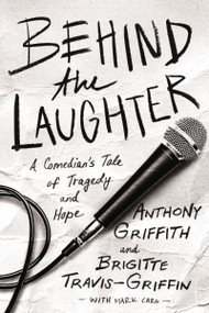 Behind the Laughter (A Comedian's Tale of Tragedy and Hope) by Anthony Griffith, Dr. Brigitte Travis-Griffin, Mark Caro, 9780785219507