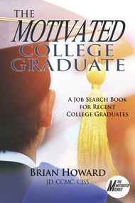The Motivated College Graduate (A Job Search Book for Recent College Graduates) by Brian E. Howard, 9781608082094