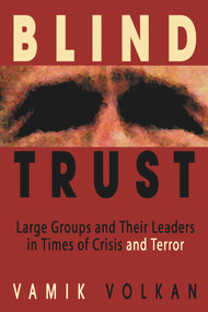 Blind Trust (Large Groups and Their Leaders in Times of Crisis and Terror) - 9780972887533 by Vamik Volkan, 9780972887533