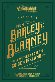 From Barley to Blarney (A Whiskey Lover's Guide to Ireland) by Sean Muldoon, Jack McGarry, Tim Herlihy, 9781449489939