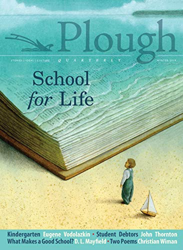 Plough Quarterly No. 19 - School for Life by Eugene Vodolazkin, Karen Swallow Prior, Christian Wiman, John Thornton, D. L. Mayfield, 9780874863277