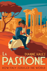 La Passione (How Italy Seduced the World) by Dianne Hales, 9780451499165